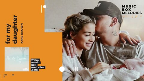 [Music box melodies] - For My Daughter by Kane Brown