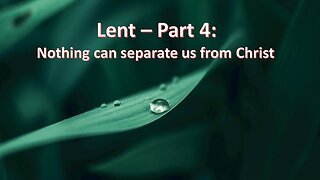 Sermon Only | Lent - Part 4: Nothing can separate us from Christ | February 28, 2024