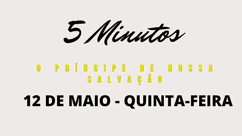 Meditação Matinal em 5 Minutos - 12 de Maio - Quinta-feira - O Príncipe de Nossa Salvação