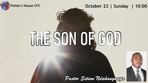 SUNDAY MORNING SERVICE | Pst Setson Ndahangwapo | THE SON OF GOD | 10:00 | 23 Oct 2022