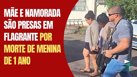 Mãe e namorada são presas em flagrante por morte de menina de 1 ano