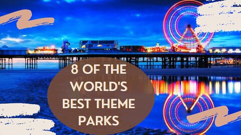 8 of the world's best theme parks