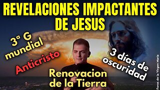 ¡Revelaciones de Jesús a Sacerdote! 3ª G Mundial, 3 Días de Oscuridad y la Renovación de la Tierra