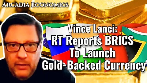 Vince Lanci: RT Reports BRICS To Launch Gold-Backed Currency