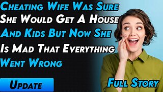 Cheating Wife Was Sure She Would Get A House & Kids But Now She Is Mad That Everything Went Wrong