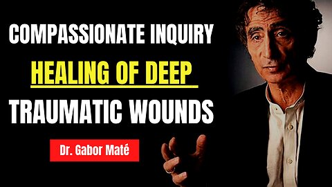 Dr. Gabor Maté Explains Exactly COMPASSIONATE INQUIRY For The HEALING Of Deep TRAUMATIC WOUNDS