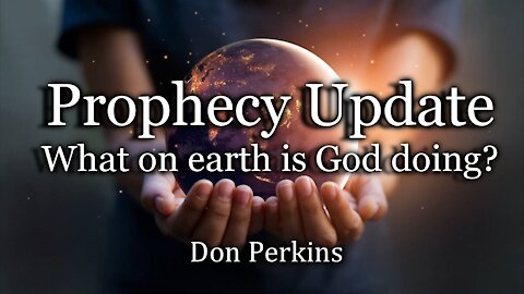 Prophecy Update: What on earth is God doing?