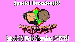15 - World Champions: The Jack Smiley & London Vexx Podcast (7/15/19)