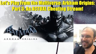 Let's Play From the Multiverse: Arkham Origins: Part 3: An ACTUAL Cheating Stream!