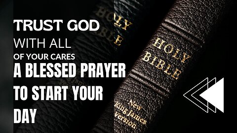 TRUST GOD WITH ALL OF YOUR CARES - A BLESSED PRAYER TO START YOUR DAY