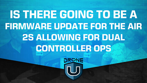 Is there going to be a firmware update for the Air 2S allowing for dual controller ops