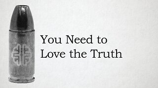 You Need to Love the Truth