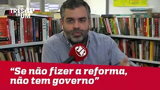 Carlos Andreazza: "Sem enfrentamento do problema fiscal, não tem governo. É matemática"