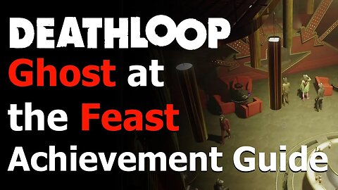 Deathloop - Ghost at the Feast Achievement Guide - Killed 3 Targets at Aleksis' Party