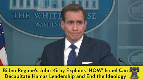 Biden Regime's John Kirby Explains 'HOW' Israel Can Decapitate Hamas Leadership and End the Ideology