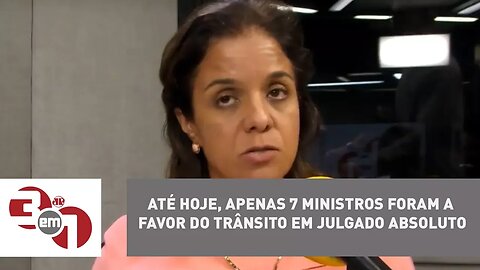 Vera Magalhães: "Até hoje, apenas 7 ministros foram a favor do trânsito em julgado absoluto"
