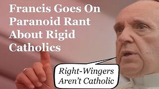 Francis Goes On Paranoid Rant About Rigid Catholics