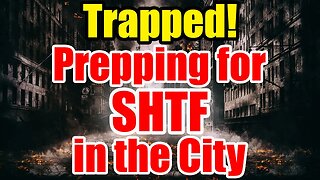 TRAPPED in the CITY – How to PREPARE for SHTF – Get READY NOW!