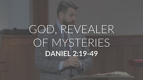 God, Revealer of Mysteries (Daniel 2:19-49)