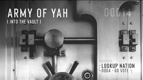 Army of YAH – 0014 – Into The Vault – LookUP, Go VOTE