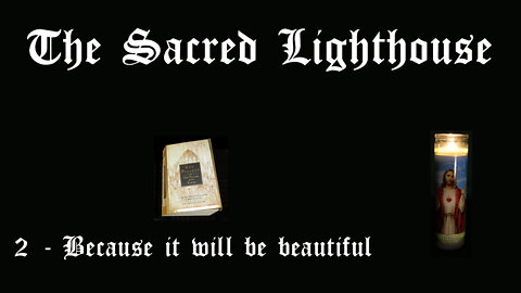 The Sacred Lighthouse | 2 -because it will be beautiful