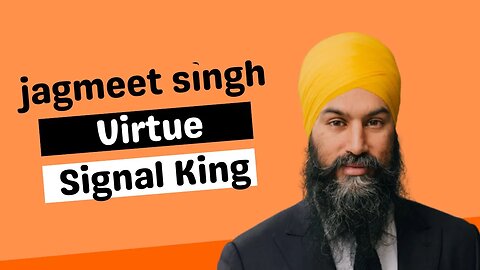 Jagmeet Singh, the Virtue Signal King!