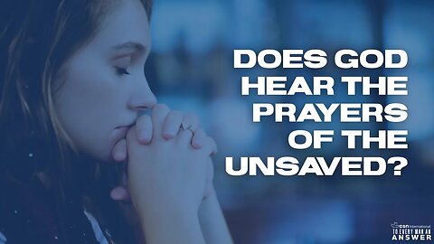 Does God Hear the Prayers of the Unsaved?