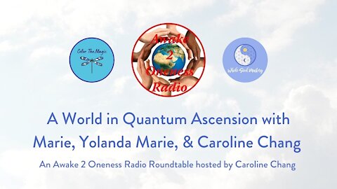 Awake 2 Oneness Radio Host Caroline Chang with Marie & Yolanda Marie~ A World In Quantum Ascension