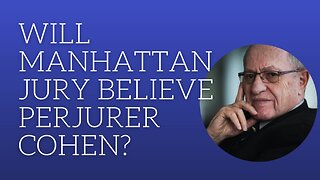 Will Manhattan jury believe perjurer Cohen?