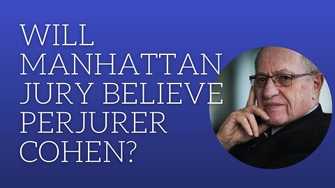 Will Manhattan jury believe perjurer Cohen?
