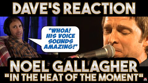 Dave's Reaction: Noel Gallagher — In The Heat Of The Moment