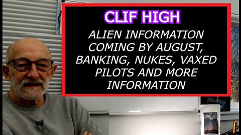 CLIF HIGH - ALIEN INFORMATION COMING BY AUGUST, BANKING, NUKES, VAXED PILOTS AND MORE INFORMATION