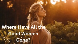 Where Have All the Good Women Gone?