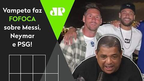 "Um AMIGO de um amigo do Neymar ME CONTOU que o Messi..." Vampeta faz REVELAÇÃO sobre o PSG!