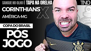 FORA GIL, LUXEMBURGO, FÁBIO SANTOS | PÓS-JOGO: AMÉRICA-MG 1 X 0 CORINTHIANS | COPA DO BRASIL 2023 |