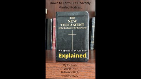 The New Testament Explained, On Down to Earth But Heavenly Minded Podcast, Romans Chapter 6