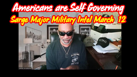 3/13/24 - Sarge Major Military Intel - Americans are Self Governing..