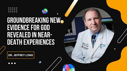 Dr. Jeffrey Long Shares Groundbreaking New Evidence for God Revealed in Near-Death Experiences