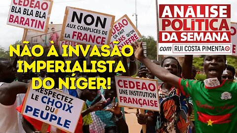 Não à invasão imperialista do Níger! - Análise Política da Semana, com Rui Costa Pimenta - 12/08/23