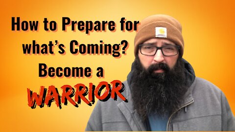 How to Prepare for what’s Coming? Become a Warrior!