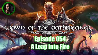 Crown of the Oathbreaker - Episode 054 - A Leap into Fire