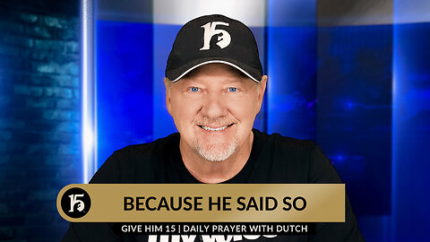 Because He Said So | Give Him 15: Daily Prayer with Dutch | April 16, 2024