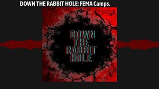 DOWN THE RABBIT HOLE: FEMA Camps.