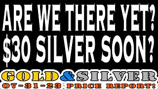 Are We There Yet? $30 Silver Soon? 07/31/23 Gold & Silver Price Report #silver #gold #lcs