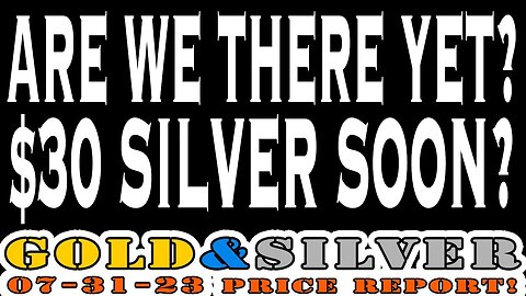 Are We There Yet? $30 Silver Soon? 07/31/23 Gold & Silver Price Report #silver #gold #lcs