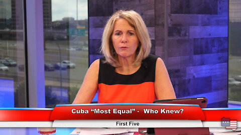 Cuba “Most Equal” - Who Knew? | First Five 7.19.21