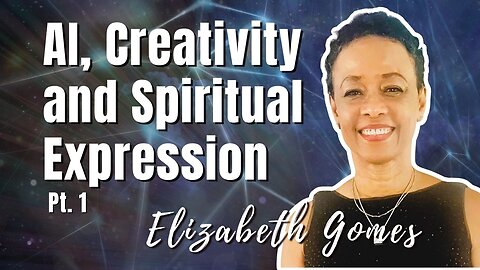 176: Pt. 1 AI, Creativity and Spiritual Expression - Elizabeth Gomes