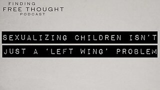 Finding Free Thought - Sexualizing Children Isn't Just a 'Left Wing' Problem