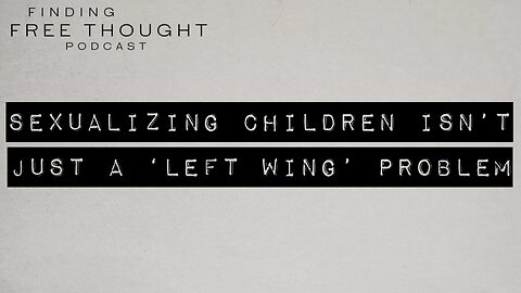 Finding Free Thought - Sexualizing Children Isn't Just a 'Left Wing' Problem