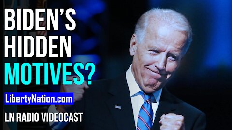 Biden's Hidden Motives? - LN Radio Videocast